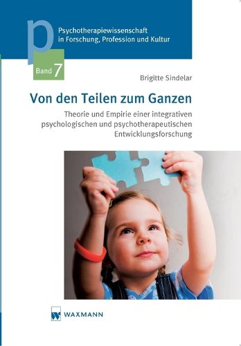 Cover image for Von den Teilen zum Ganzen: Theorie und Empirie einer integrativen psychologischen und psychotherapeutischen Entwicklungsforschung