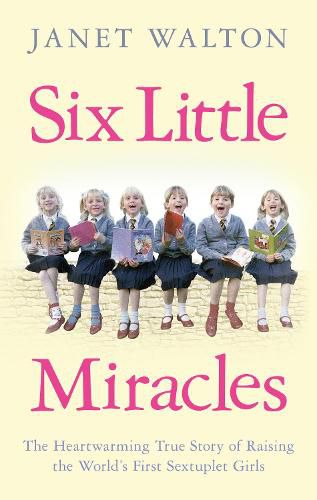 Six Little Miracles: The Heartwarming True Story of Raising the World's First Sextuplet Girls