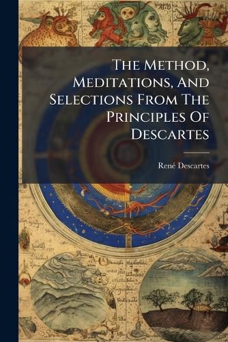 Cover image for The Method, Meditations, And Selections From The Principles Of Descartes