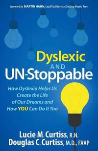 Cover image for Dyslexic and Un-Stoppable: How Dyslexia Helps Us Create the Life of Our Dreams and How You Can Do It Too