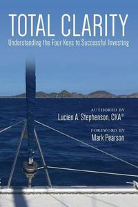 Cover image for Total Clarity: Understanding The Four Keys to Successful Investing