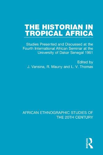 The Historian in Tropical Africa: Studies Presented and Discussed at the Fourth International African Seminar at the University of Dakar Senegal 1961