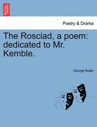 Cover image for The Rosciad, a Poem: Dedicated to Mr. Kemble.