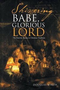 Cover image for Shivering Babe, Glorious Lord: The Nativity Stories in Christian Tradition