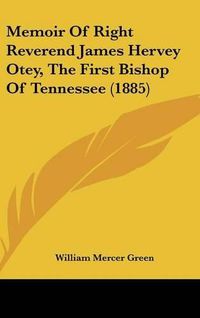 Cover image for Memoir of Right Reverend James Hervey Otey, the First Bishop of Tennessee (1885)