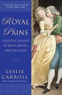 Cover image for Royal Pains: A Rogues' Gallery of Brats, Brutes, and Bad Seeds