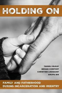 Cover image for Holding On: Family and Fatherhood during Incarceration and Reentry