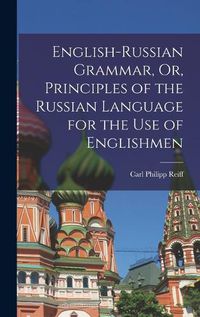 Cover image for English-Russian Grammar, Or, Principles of the Russian Language for the Use of Englishmen