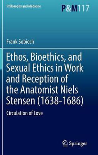 Cover image for Ethos, Bioethics, and Sexual Ethics in Work and Reception of the Anatomist Niels Stensen (1638-1686): Circulation of Love