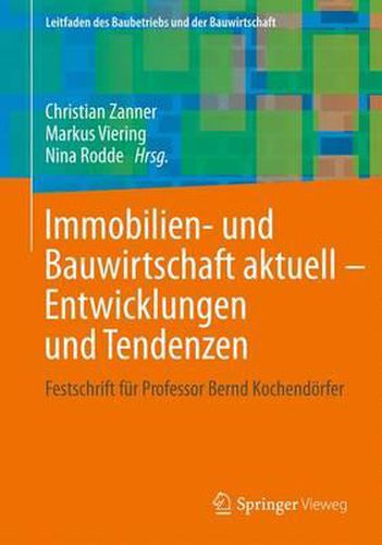 Immobilien- und Bauwirtschaft aktuell - Entwicklungen und Tendenzen: Festschrift fur Professor Bernd Kochendoerfer