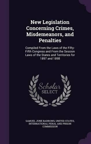 Cover image for New Legislation Concerning Crimes, Misdemeanors, and Penalties: Compiled from the Laws of the Fifty-Fifth Congress and from the Session Laws of the States and Territories for 1897 and 1898