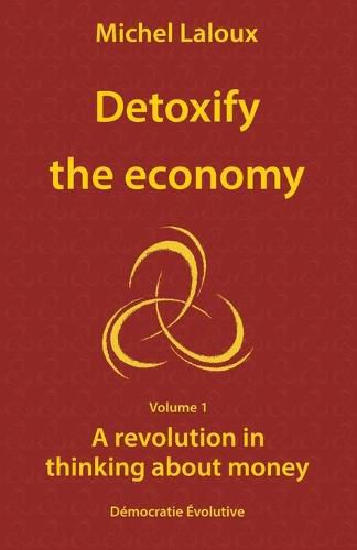 Detoxify the economy: A revolution in thinking about money