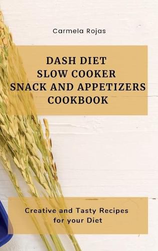 Cover image for Dash Diet Slow Cooker Snack and Appetizers Cookbook: Creative and Tasty Recipes for your Diet