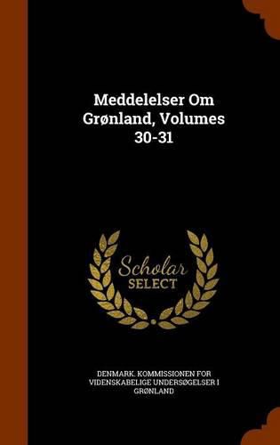 Cover image for Meddelelser Om Gronland, Volumes 30-31