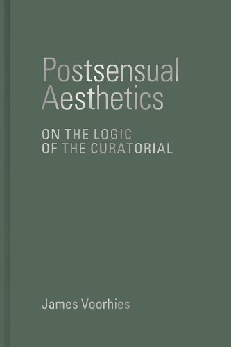 Cover image for Postsensual Aesthetics: On the Logic of the Curatorial