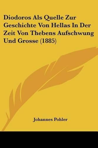 Cover image for Diodoros ALS Quelle Zur Geschichte Von Hellas in Der Zeit Von Thebens Aufschwung Und Grosse (1885)