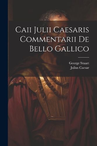 Cover image for Caii Julii Caesaris Commentarii De Bello Gallico