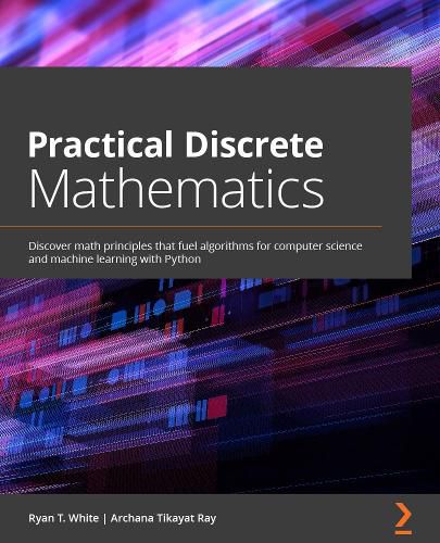 Practical Discrete Mathematics: Discover math principles that fuel algorithms for computer science and machine learning with Python