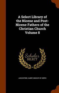 Cover image for A Select Library of the Nicene and Post-Nicene Fathers of the Christian Church Volume 8