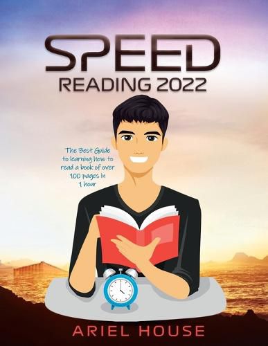 Cover image for Speed Reading 2022: The Best Guide to learning how to read a book of over 100 pages in 1 hour