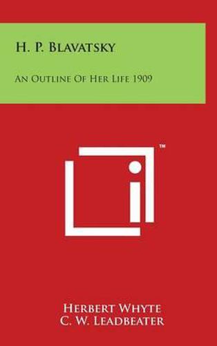 H. P. Blavatsky: An Outline Of Her Life 1909