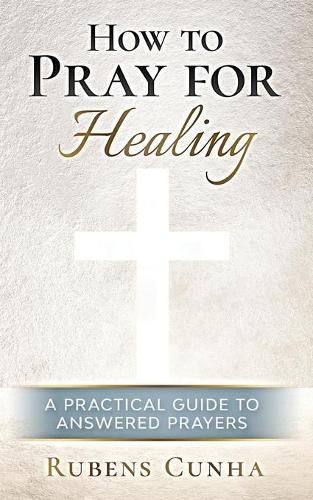 Cover image for How to pray for healing: A practical guide to answered prayers