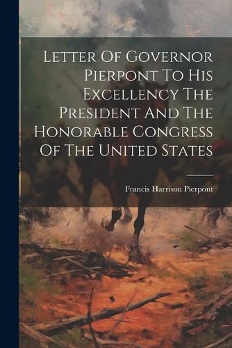 Letter Of Governor Pierpont To His Excellency The President And The Honorable Congress Of The United States