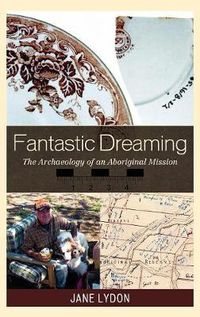 Cover image for Fantastic Dreaming: The Archaeology of an Aboriginal Mission