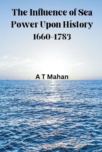 The Influence of Sea Power Upon History, 1660-1783