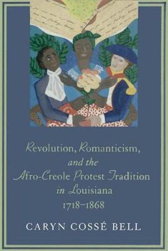 Cover image for Revolution, Romanticism, and the Afro-Creole Protest Tradition in Louisiana, 1718-1868