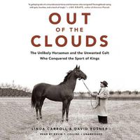 Cover image for Out of the Clouds: The Unlikely Horseman and the Unwanted Colt Who Conquered the Sport of Kings