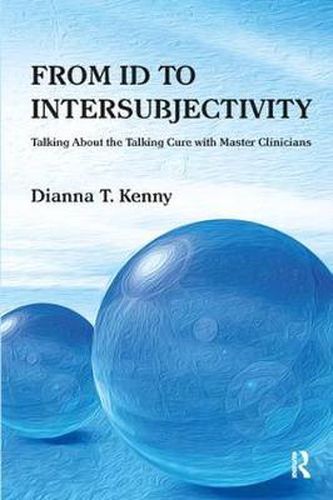 Cover image for From Id to Intersubjectivity: Talking about the Talking Cure with Master Clinicians