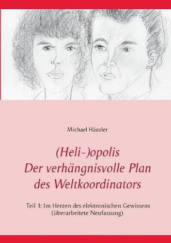 (Heli-)opolis - Der verhangnisvolle Plan des Weltkoordinators: Teil 1: Im Herzen des elektronischen Gewissens