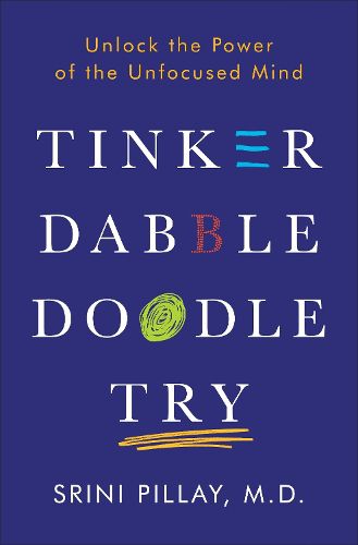 Cover image for Tinker Dabble Doodle Try: Unlock the Power of the Unfocused Mind