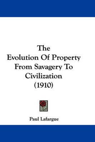Cover image for The Evolution of Property from Savagery to Civilization (1910)