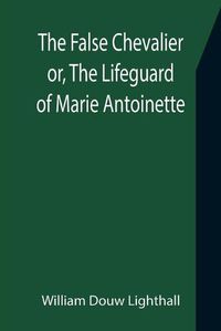 Cover image for The False Chevalier or, The Lifeguard of Marie Antoinette