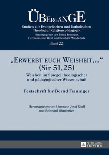 Cover image for Erwerbt Euch Weisheit, ...  (Sir 51,25): Weisheit Im Spiegel Theologischer Und Paedagogischer Wissenschaft- Festschrift Fuer Bernd Feininger