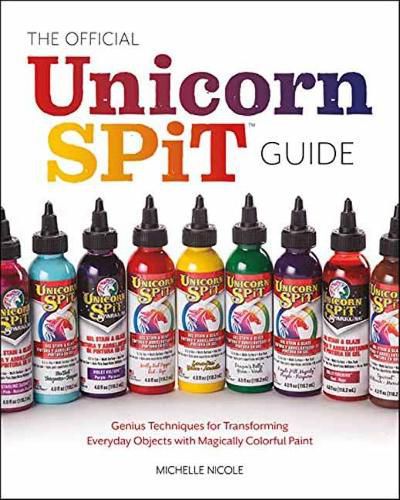 Cover image for The Official Unicorn Spit Guide: Genius Techniques for Transforming Everyday Objects with Magically Colorful Paints