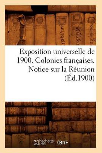 Cover image for Exposition Universelle de 1900. Colonies Francaises. Notice Sur La Reunion (Ed.1900)