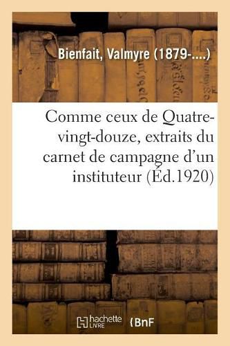 Comme Ceux de Quatre-Vingt-Douze, Extraits Du Carnet de Campagne d'Un Instituteur