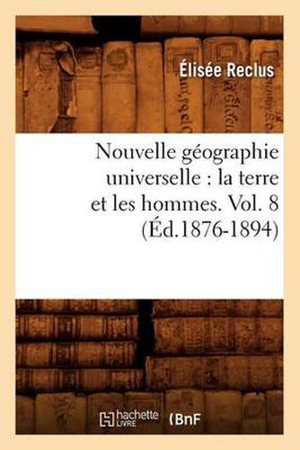 Nouvelle Geographie Universelle: La Terre Et Les Hommes. Vol. 8 (Ed.1876-1894)