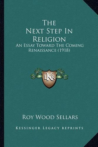 Cover image for The Next Step in Religion: An Essay Toward the Coming Renaissance (1918)