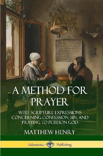 A Method for Prayer: With Scripture Expressions Concerning Confession, Sin, and Praying to Petition God