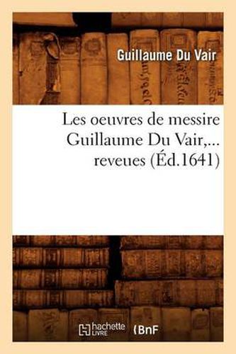 Les Oeuvres de Messire Guillaume Du Vair (Ed.1641)