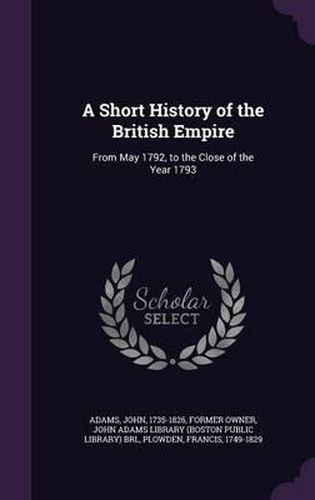 A Short History of the British Empire: From May 1792, to the Close of the Year 1793