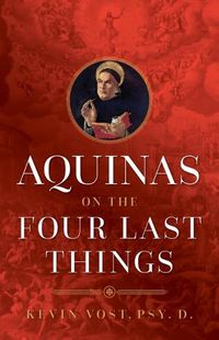 Cover image for Aquinas on the Four Last Things: Everything You Need to Know about Death, Judgment, Heaven, and Hell