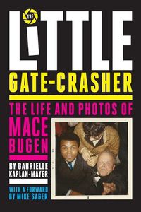 Cover image for The Little Gate-Crasher: Festival Edition: The Life and Photos of Mace Bugen