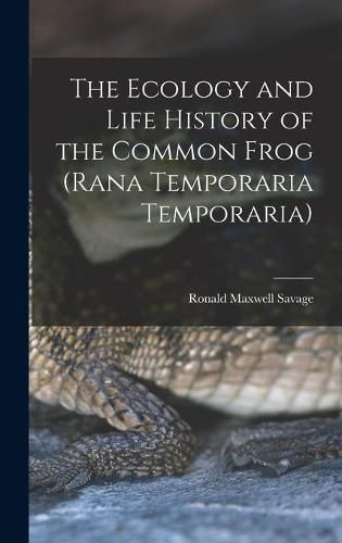 Cover image for The Ecology and Life History of the Common Frog (Rana Temporaria Temporaria)