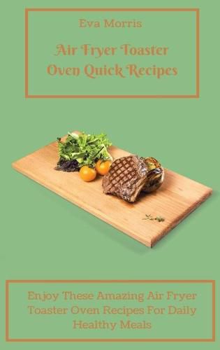 Cover image for Air Fryer Toaster Oven Quick Recipes: Enjoy These Amazing Air Fryer Toaster Oven Recipes For Daily Healthy Meals Air Fryer Toaster Oven Recipes To Stay Fit And Enjoy Your Diet