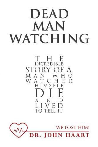 Cover image for Dead Man Watching: The Incredible Story of a Man Who Watched Himself Die and Lived to Tell It